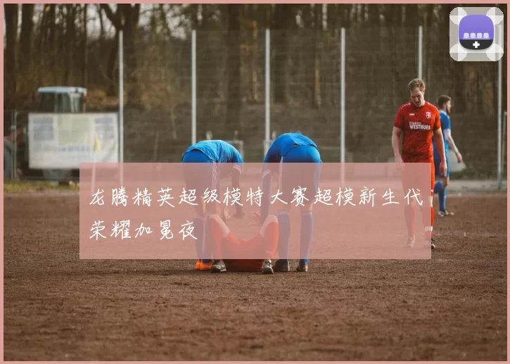 龙腾精英超级模特大赛超模新生代荣耀加冕夜