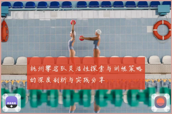 杭州攀岩队灵活性探索与训练策略的深度剖析与实践分享
