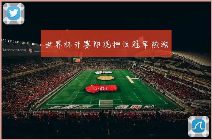 世界杯开赛即现押注冠军热潮