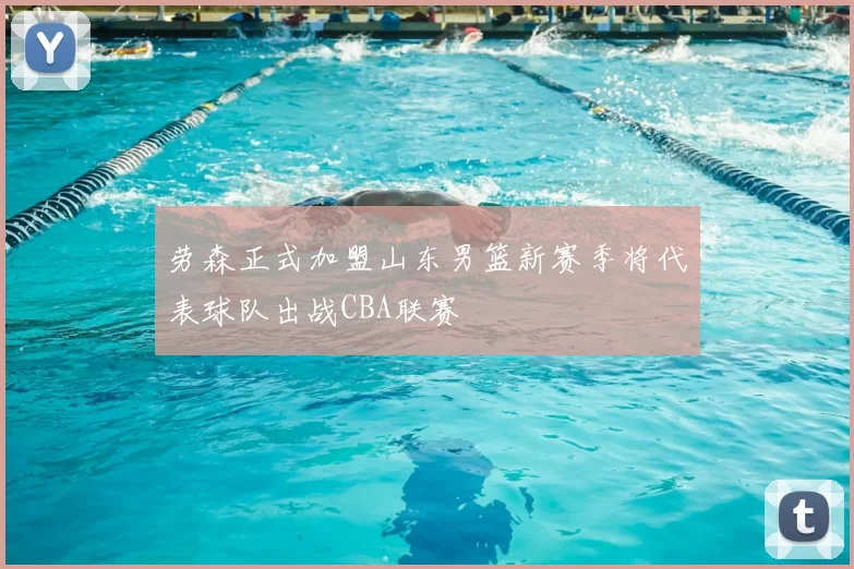 劳森正式加盟山东男篮新赛季将代表球队出战CBA联赛