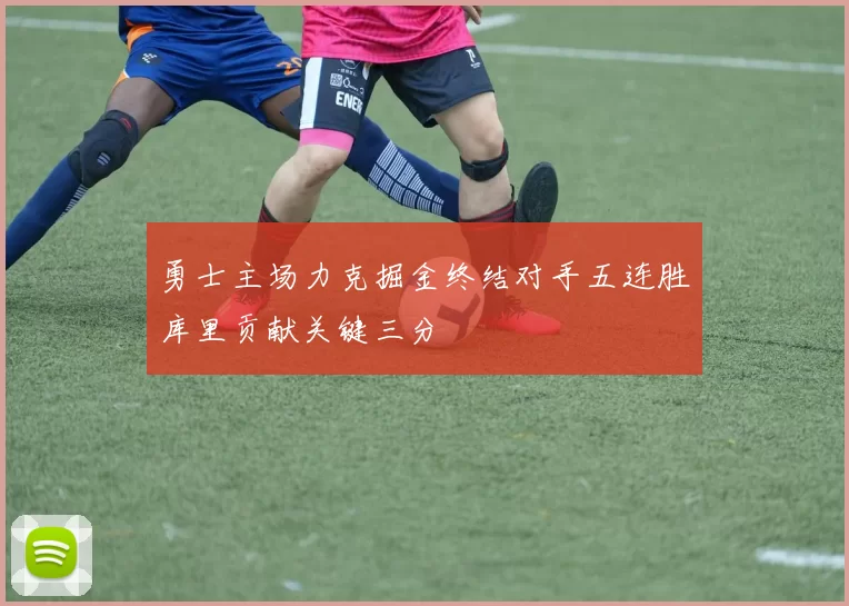 勇士主场力克掘金终结对手五连胜库里贡献关键三分
