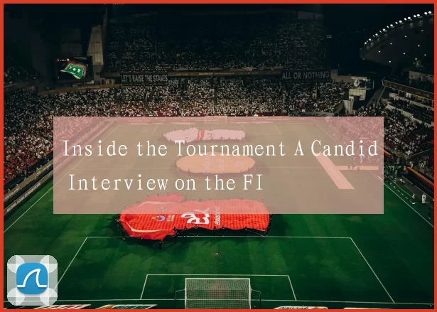 Inside the Tournament A Candid Interview on the FI
