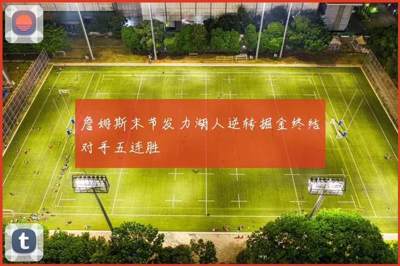 詹姆斯末节发力湖人逆转掘金终结对手五连胜