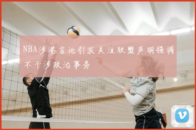 NBA涉港言论引发关注联盟声明强调不干涉政治事务