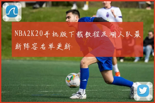 NBA2K20手机版下载教程及湖人队最新阵容名单更新