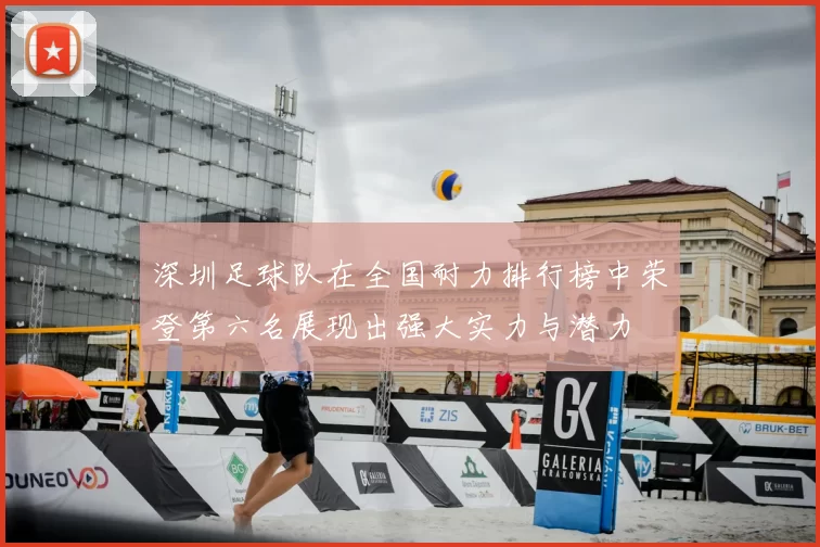 深圳足球队在全国耐力排行榜中荣登第六名展现出强大实力与潜力
