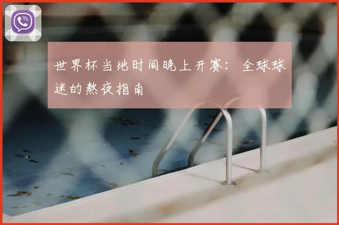 世界杯当地时间晚上开赛：全球球迷的熬夜指南