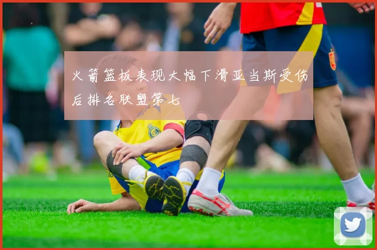 火箭篮板表现大幅下滑亚当斯受伤后排名联盟第七