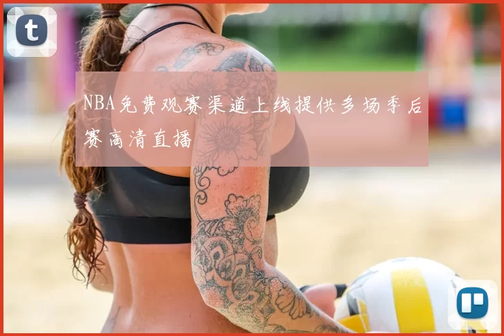 NBA免费观赛渠道上线提供多场季后赛高清直播