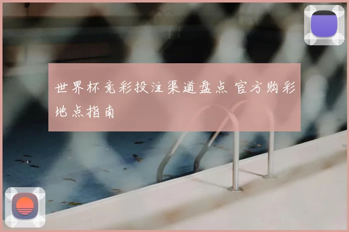 世界杯竞彩投注渠道盘点 官方购彩地点指南