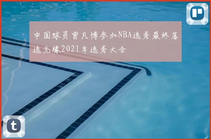 中国球员曾凡博参加NBA选秀最终落选无缘2021年选秀大会