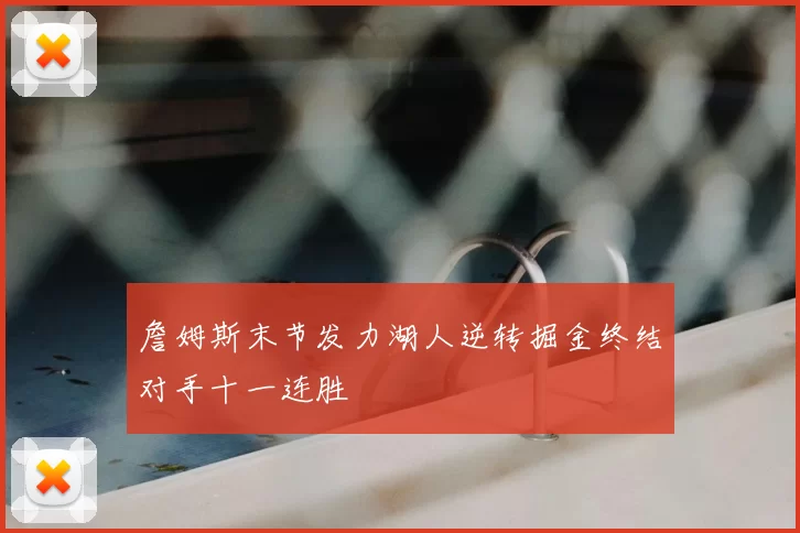 詹姆斯末节发力湖人逆转掘金终结对手十一连胜