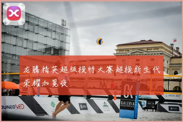 龙腾精英超级模特大赛超模新生代荣耀加冕夜