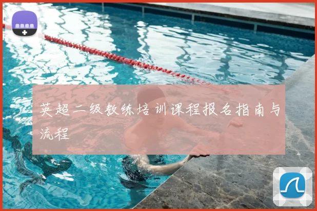 英超二级教练培训课程报名指南与流程