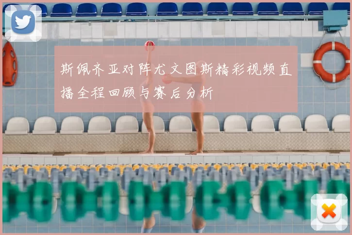 斯佩齐亚对阵尤文图斯精彩视频直播全程回顾与赛后分析